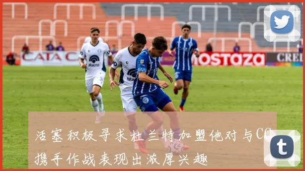 活塞积极寻求杜兰特加盟他对与CC携手作战表现出浓厚兴趣