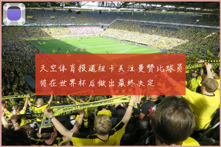 天空体育报道纽卡关注曼赞比球员将在世界杯后做出最终决定