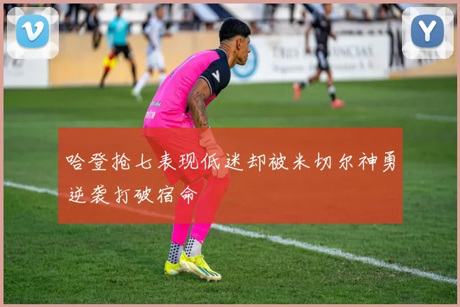 哈登抢七表现低迷却被米切尔神勇逆袭打破宿命