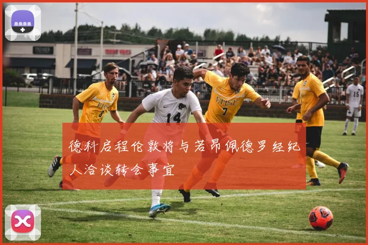 德科启程伦敦将与若昂佩德罗经纪人洽谈转会事宜